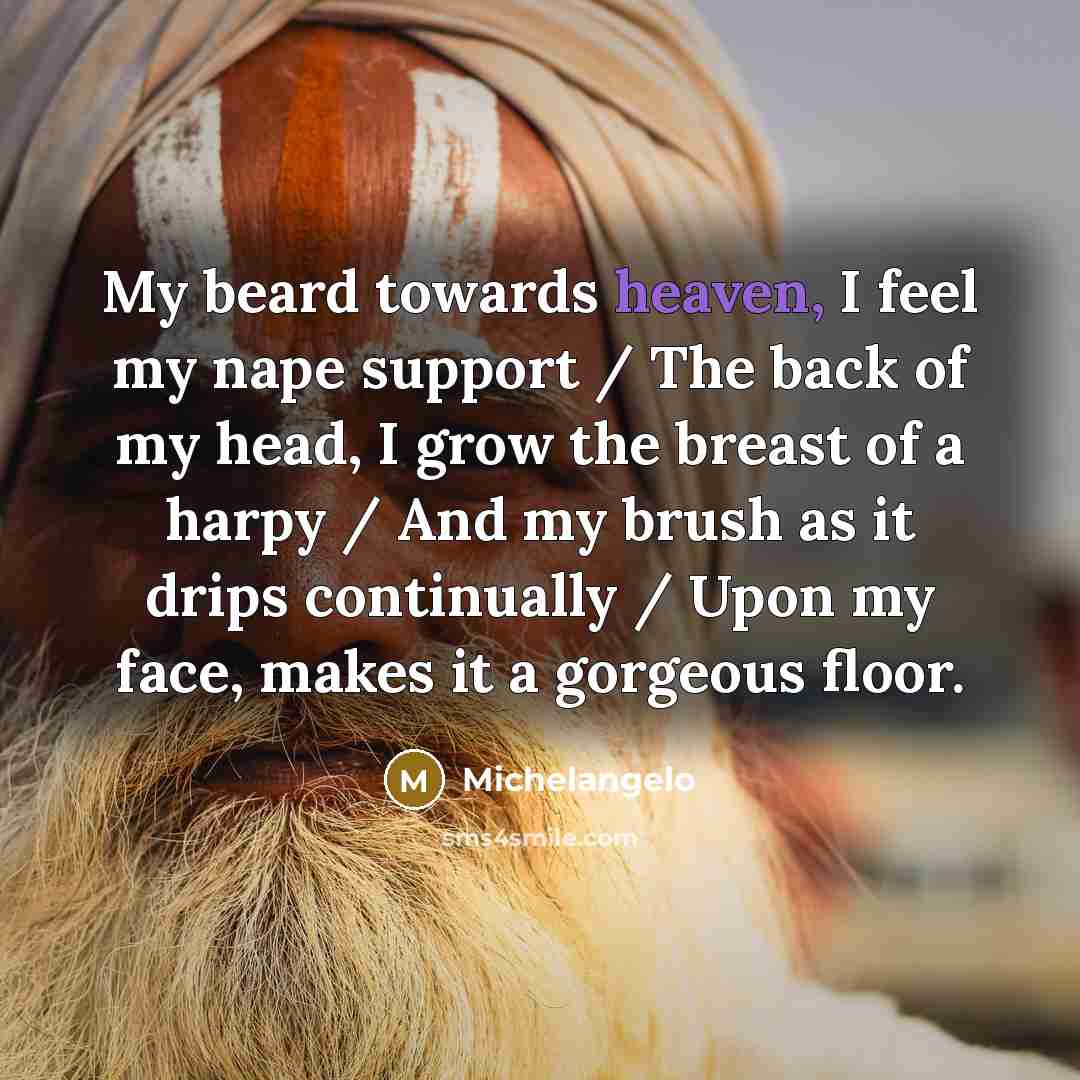 “My beard towards heaven, I feel my nape support /…” quote by Michelangelo