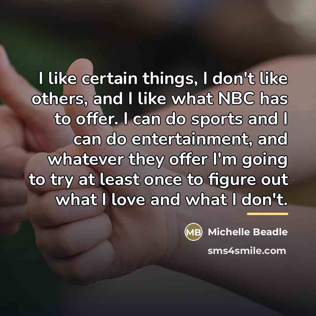 “I like certain things, I don't like others, and I…” quote by Michelle Beadle