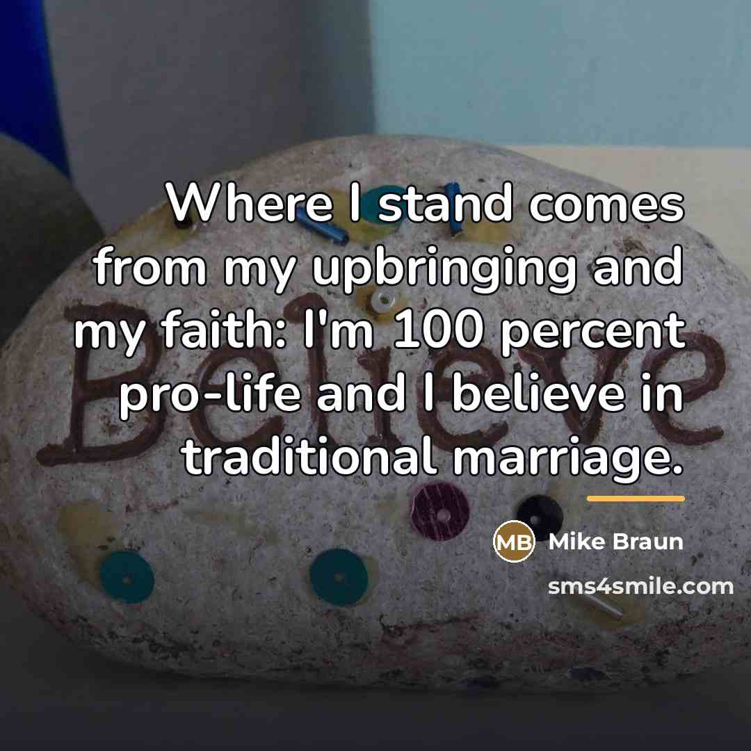 “Where I stand comes from my upbringing and my faith:…” quote by Mike Braun