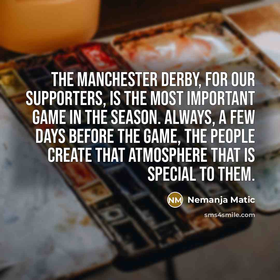 “The Manchester derby, for our supporters, is the most important…” quote by Nemanja Matic