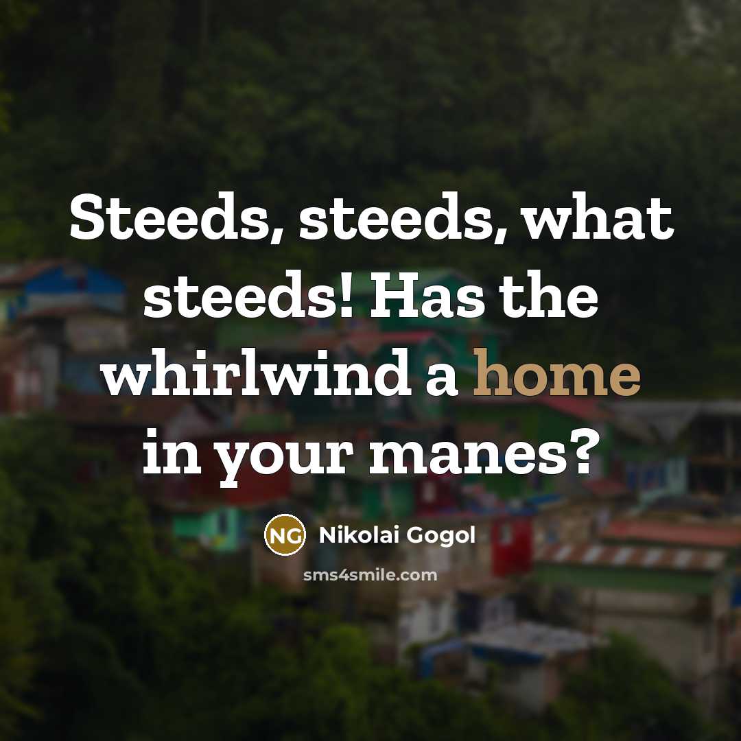 “Steeds, steeds, what steeds! Has the whirlwind a home in…” quote by Nikolai Gogol