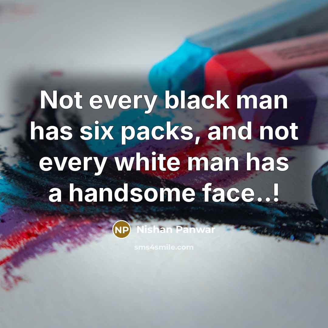 “Not every black man has six packs, and not every…” quote by Nishan Panwar