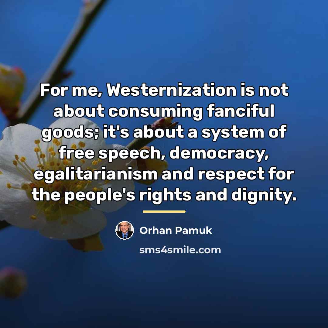 “For me, Westernization is not about consuming fanciful goods; it's…” quote by Orhan Pamuk
