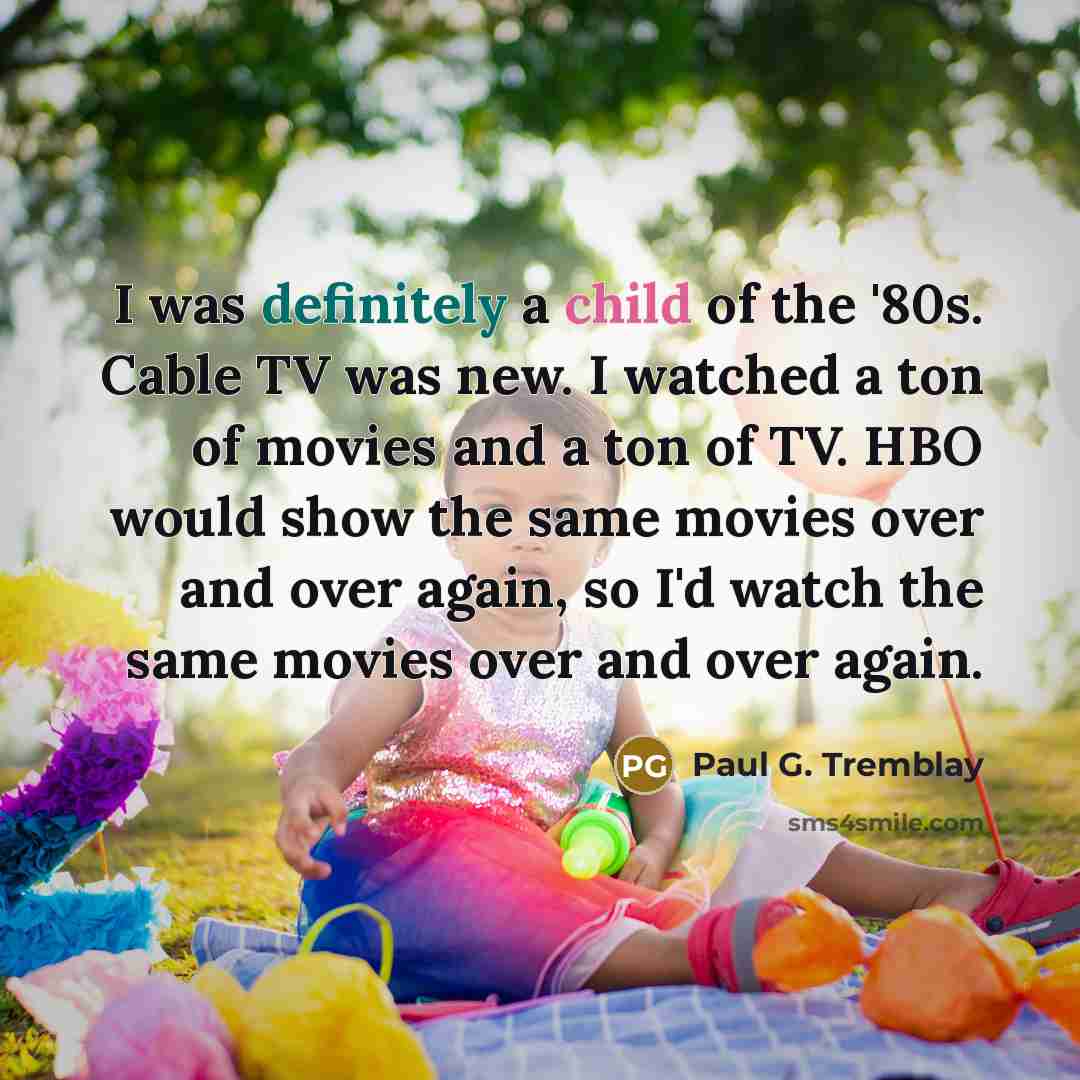“I was definitely a child of the '80s. Cable TV…” quote by Paul G. Tremblay