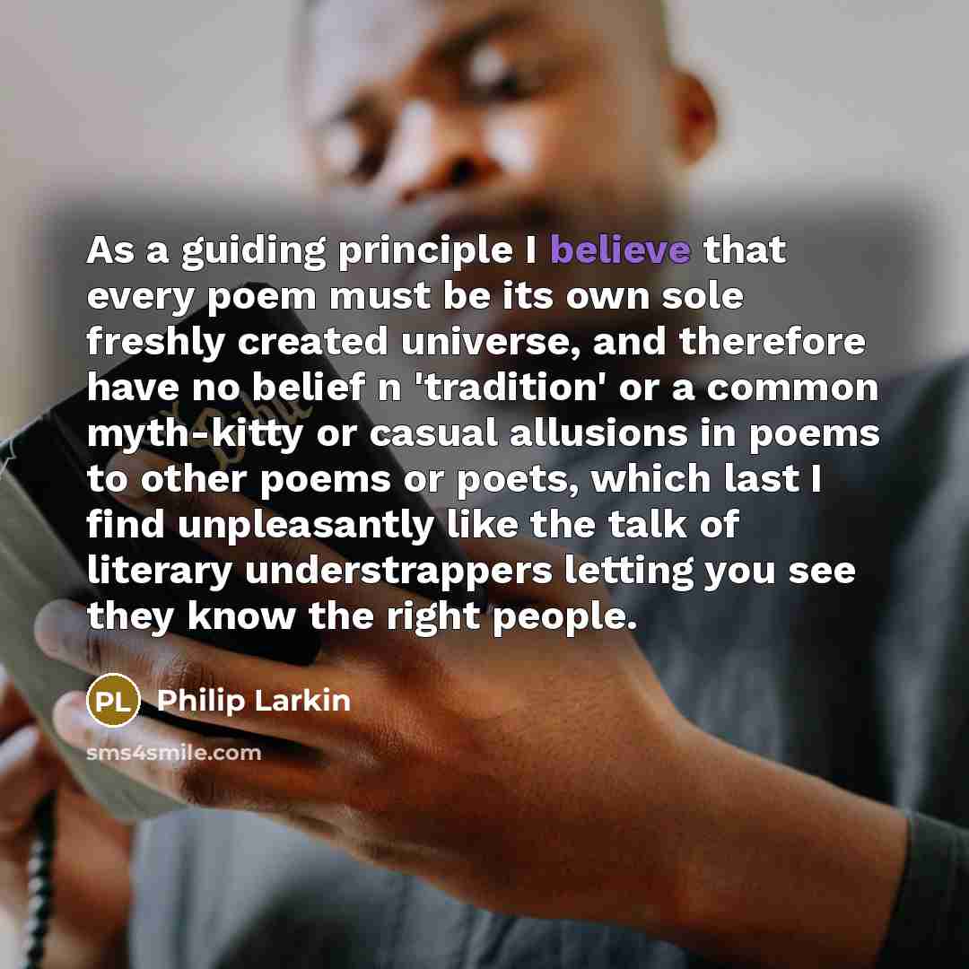 “As a guiding principle I believe that every poem must…” quote by Philip Larkin