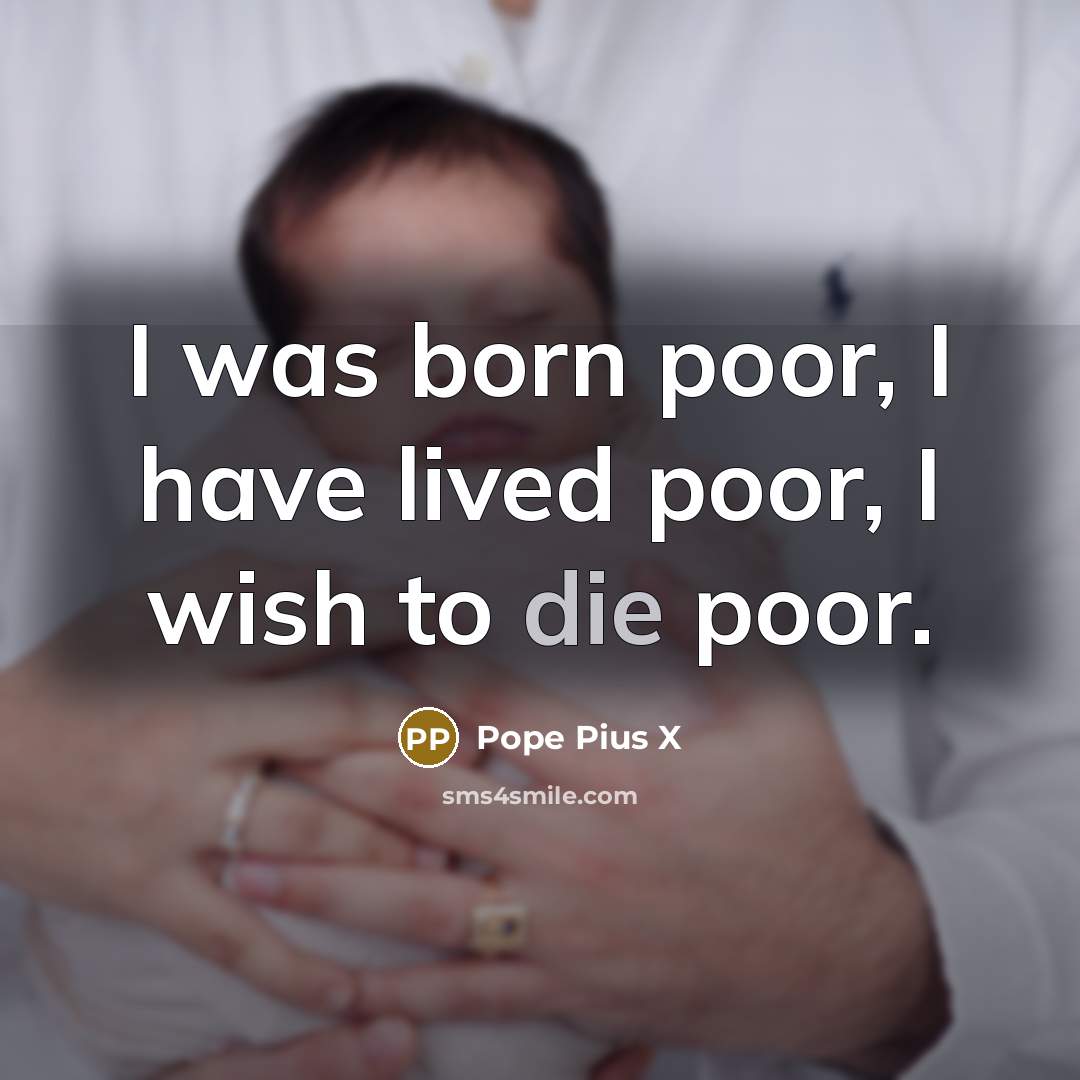 “I was born poor, I have lived poor, I wish…” quote by Pope Pius X