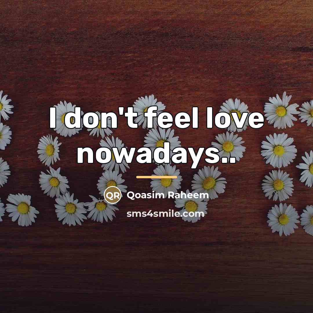 “I don't feel love nowadays..…” quote by Qoasim Raheem