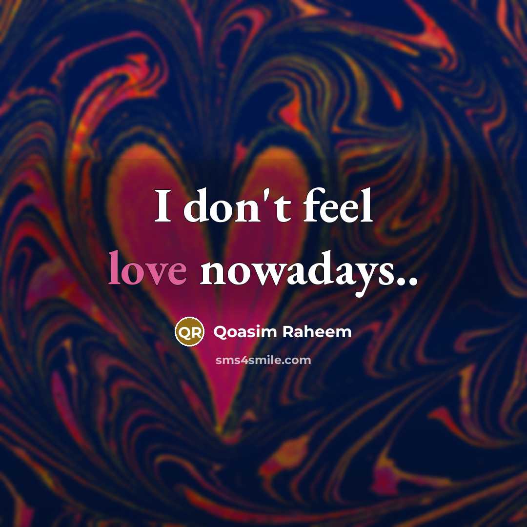“I don't feel love nowadays..” quote by Qoasim Raheem