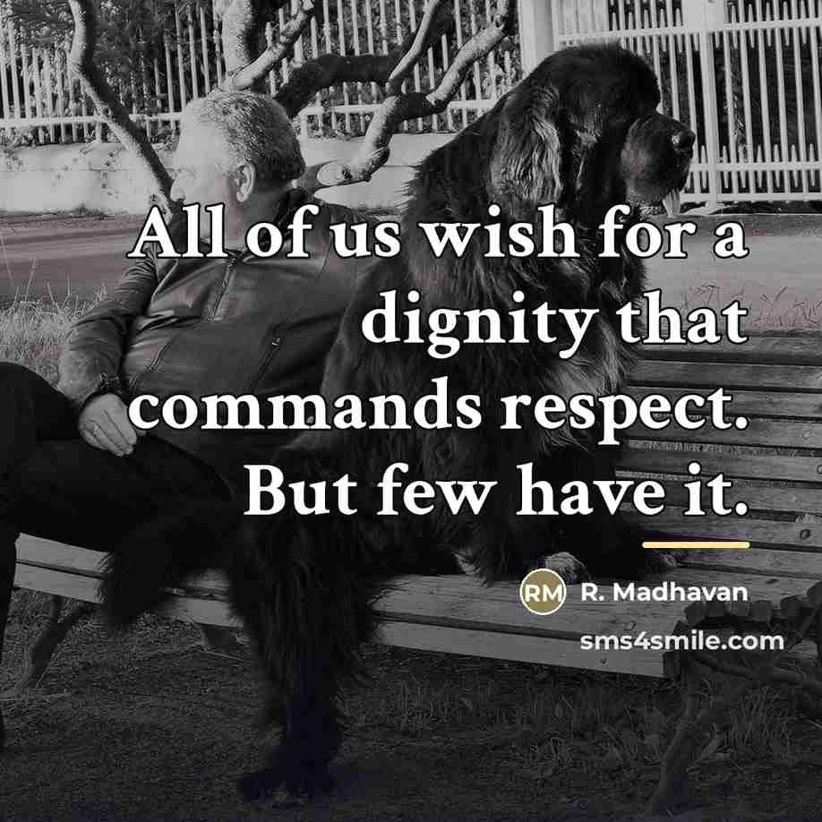 “All of us wish for a dignity that commands respect.…” quote by R. Madhavan