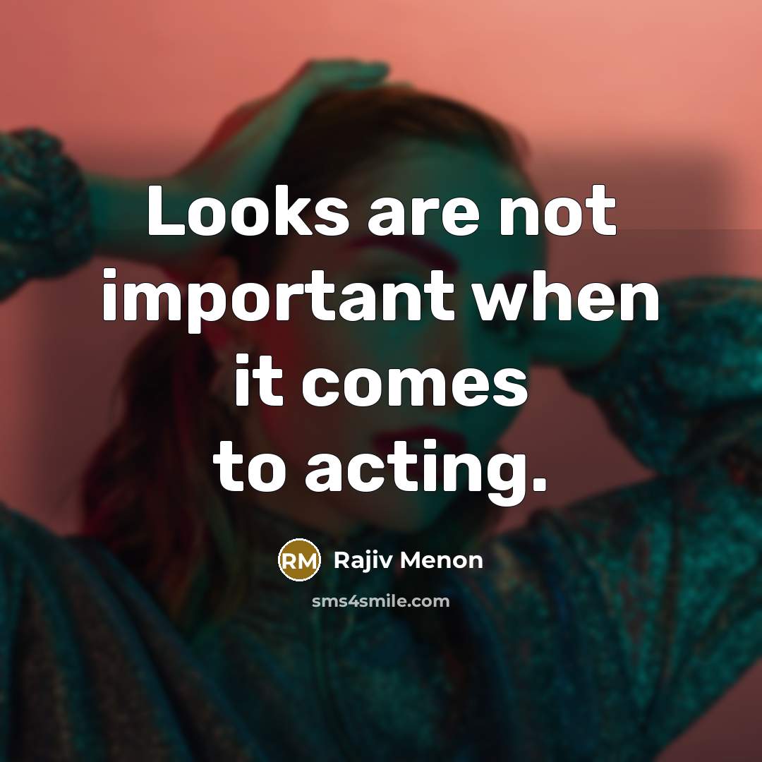 “Looks are not important when it comes to acting.…” quote by Rajiv Menon