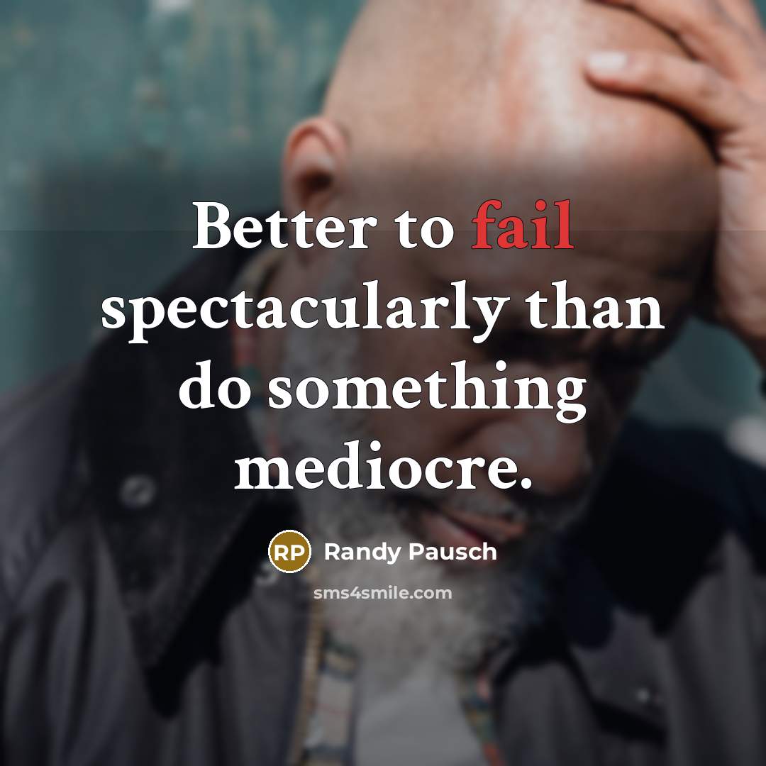 “Better to fail spectacularly than do something mediocre.…” quote by Randy Pausch