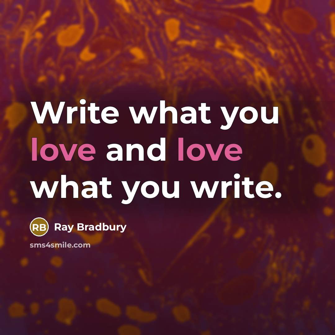 “Write what you love and love what you write.…” quote by Ray Bradbury