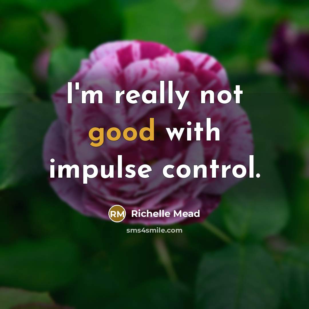 “I'm really not good with impulse control.” quote by Richelle Mead