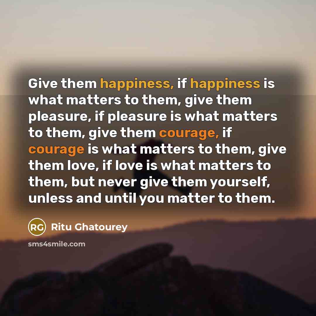“Give them happiness, if happiness is what matters to them,…” quote by Ritu Ghatourey