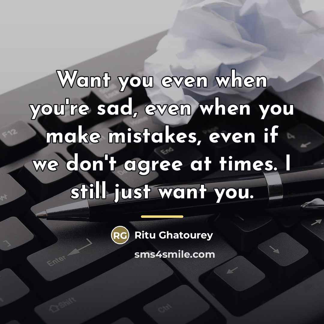 “Want you even when you're sad, even when you make…” quote by Ritu Ghatourey