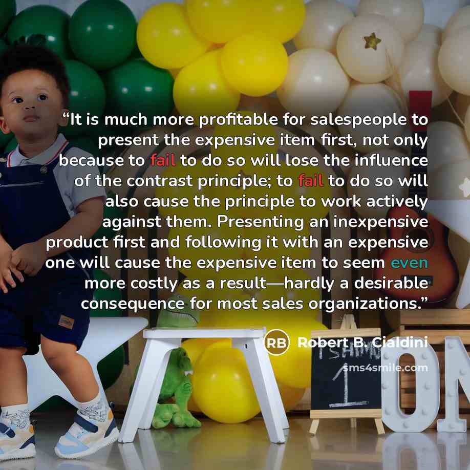 “It is much more profitable for salespeople to present the expensive item first, not only because to fail to do so will lose the influence of the contrast principle; to fail to do so will also cause the principle to work actively against them. Presenting an inexpensive product first and following…” quote by Robert B. Cialdini