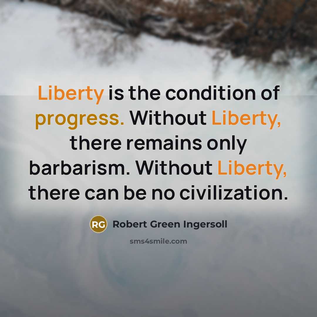 “Liberty is the condition of progress. Without Liberty, there remains…” quote by Robert Green Ingersoll