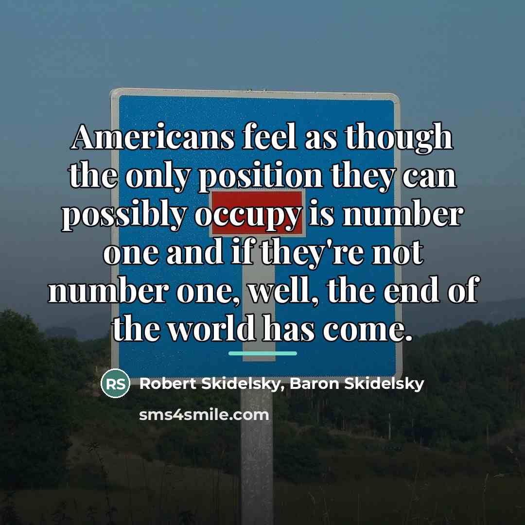 “Americans feel as though the only position they can possibly…” quote by Robert Skidelsky, Baron Skidelsky