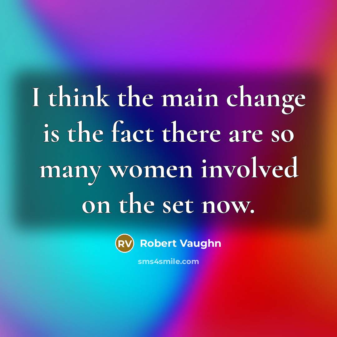 “I think the main change is the fact there are…” quote by Robert Vaughn