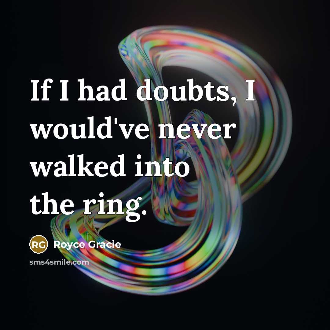 “If I had doubts, I would've never walked into the…” quote by Royce Gracie
