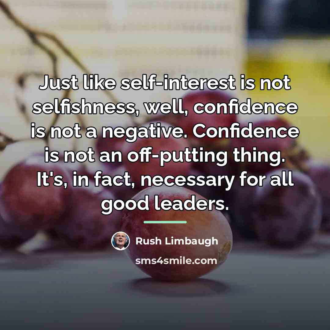 “Just like self-interest is not selfishness, well, confidence is not…” quote by Rush Limbaugh
