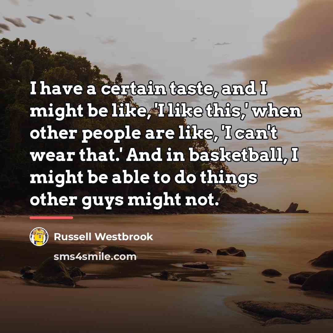 “I have a certain taste, and I might be like,…” quote by Russell Westbrook