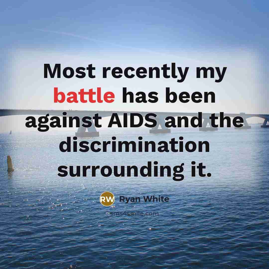 “Most recently my battle has been against AIDS and the…” quote by Ryan White