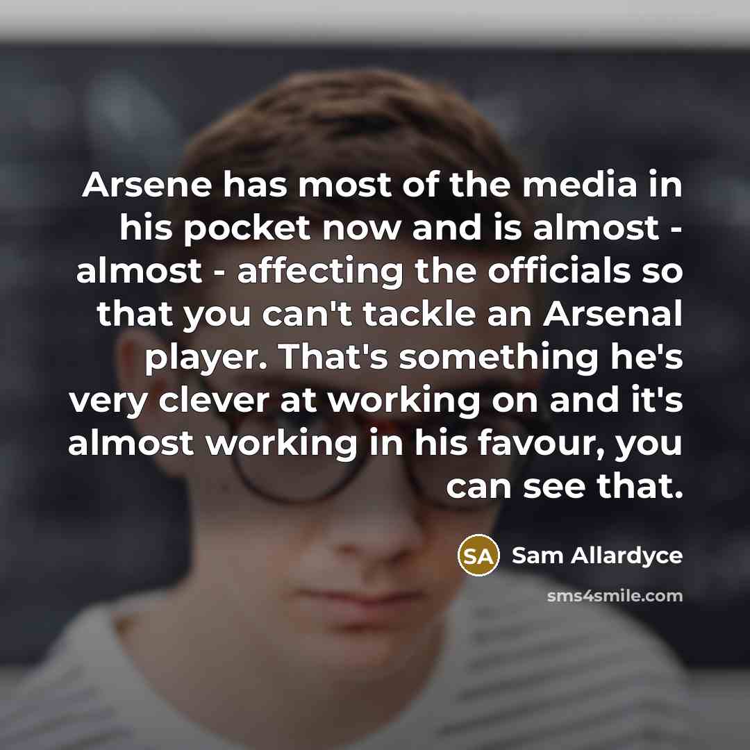 “Arsene has most of the media in his pocket now…” quote by Sam Allardyce