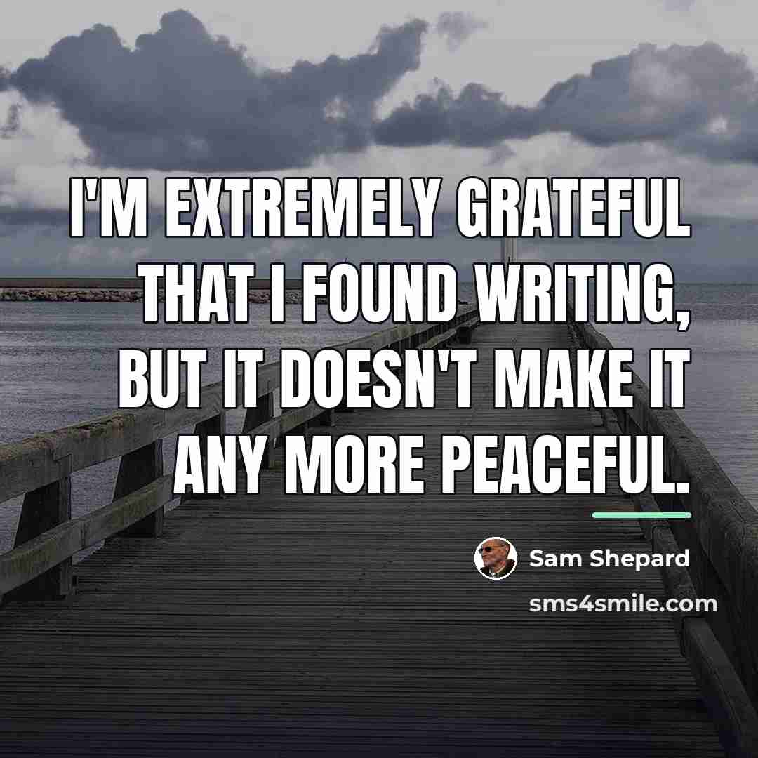 “I'm extremely grateful that I found writing, but it doesn't…” quote by Sam Shepard