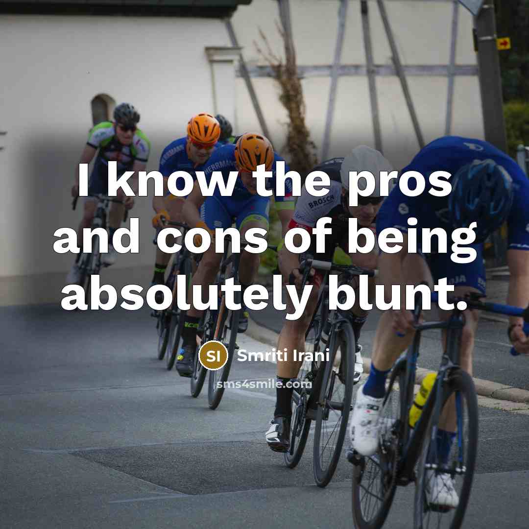 “I know the pros and cons of being absolutely blunt.…” quote by Smriti Irani