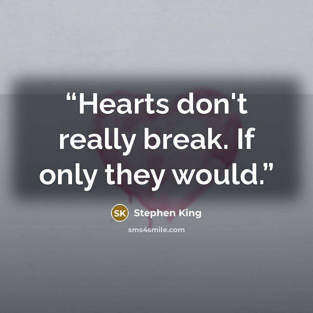 “Hearts don't really break. If only they would.” quote by Stephen King
