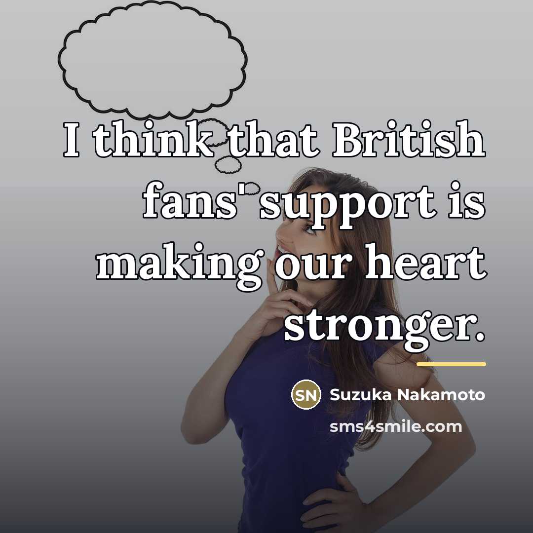 “I think that British fans' support is making our heart…” quote by Suzuka Nakamoto