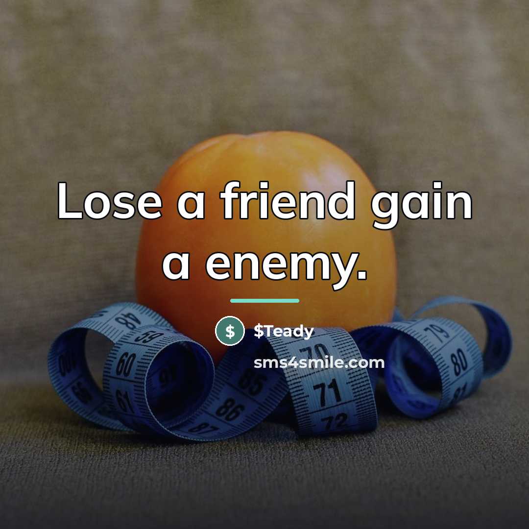 “Lose a friend gain a enemy.…” quote by $Teady