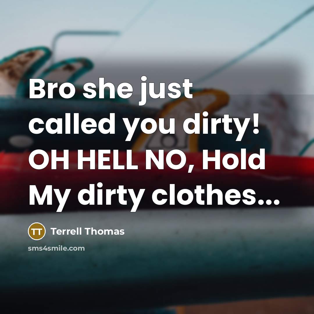“Bro she just called you dirty! OH HELL NO, Hold…” quote by Terrell Thomas
