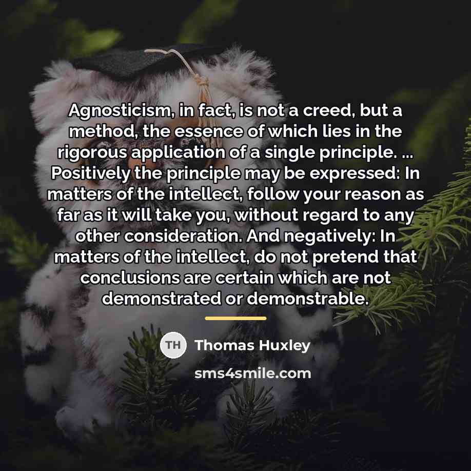 “Agnosticism, in fact, is not a creed, but a method,…” quote by Thomas Huxley