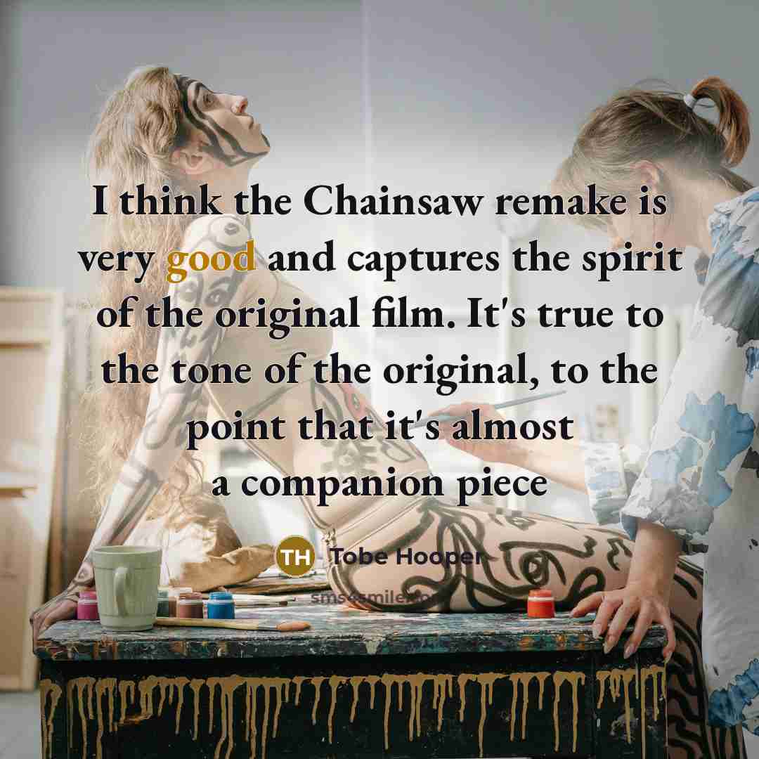 “I think the Chainsaw remake is very good and captures…” quote by Tobe Hooper