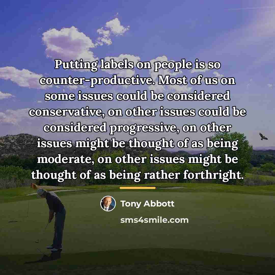 “Putting labels on people is so counter-productive. Most of us…” quote by Tony Abbott