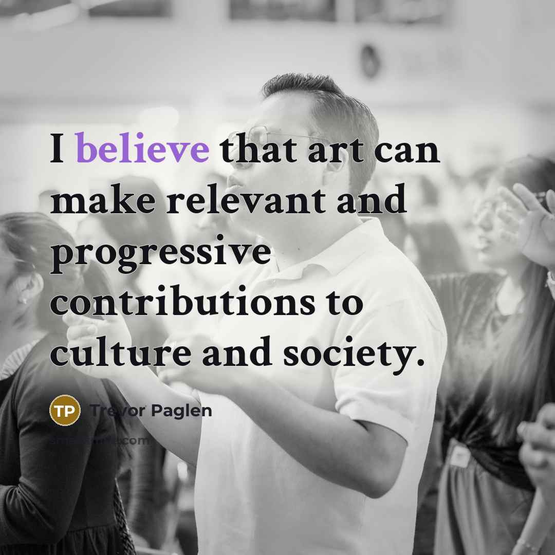 “I believe that art can make relevant and progressive contributions…” quote by Trevor Paglen