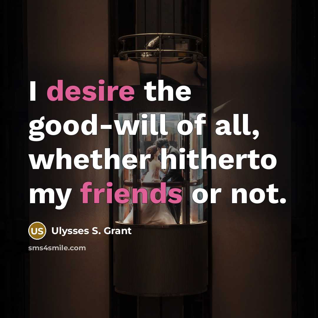 “I desire the good-will of all, whether hitherto my friends…” quote by Ulysses S. Grant