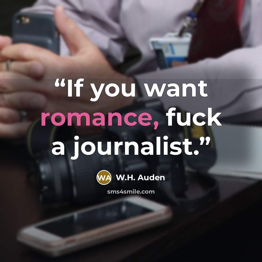 “If you want romance, fuck a journalist.” quote by W.H. Auden
