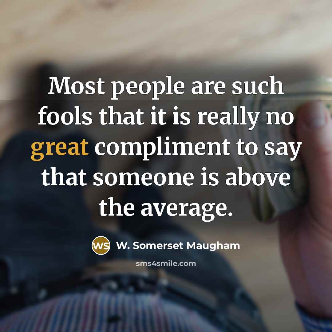 “Most people are such fools that it is really no…” quote by W. Somerset Maugham