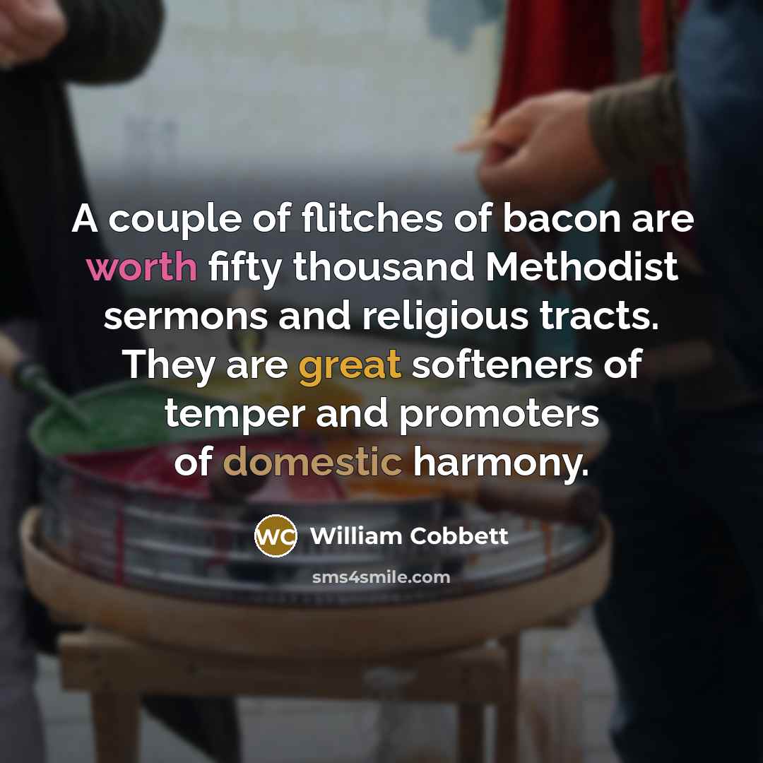 “A couple of flitches of bacon are worth fifty thousand…” quote by William Cobbett