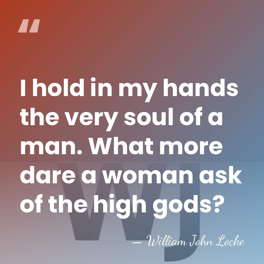 I hold in my hands the very soul of a man. What&hellip; - William John Locke