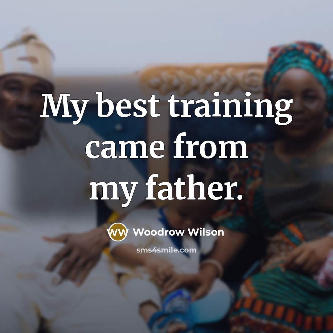 “My best training came from my father.…” quote by Woodrow Wilson