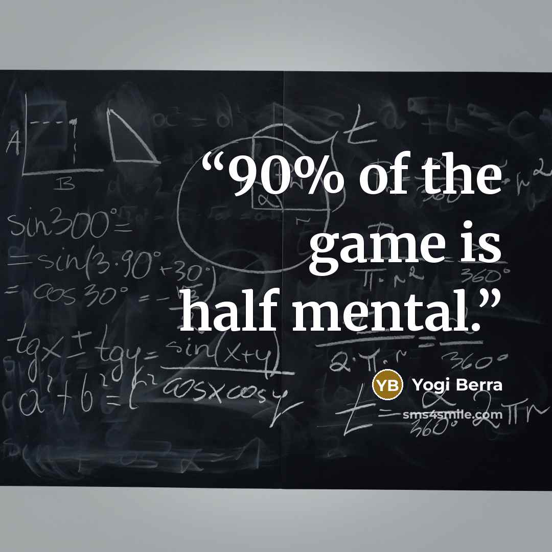 “90% of the game is half mental.” quote by Yogi Berra