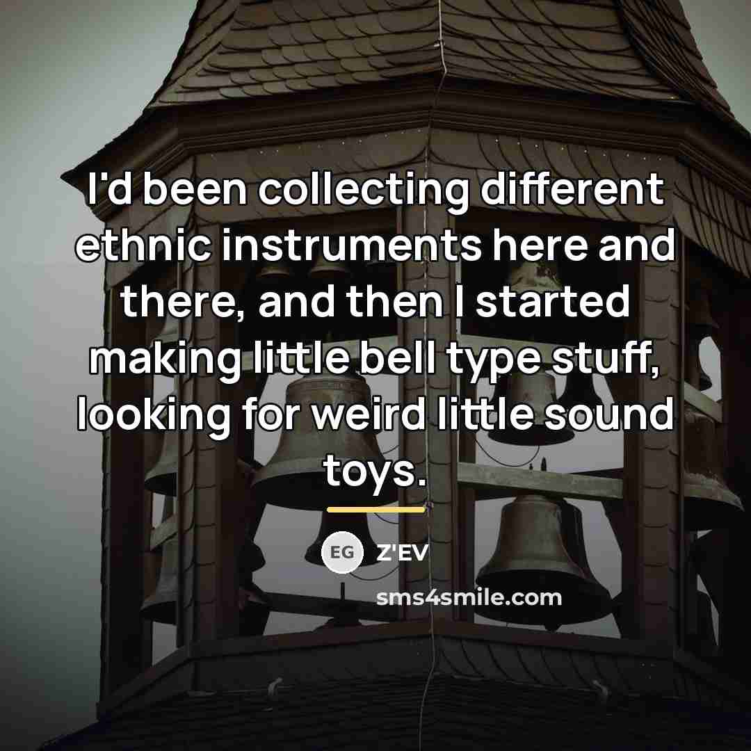 “I'd been collecting different ethnic instruments here and there, and…” quote by Z'EV