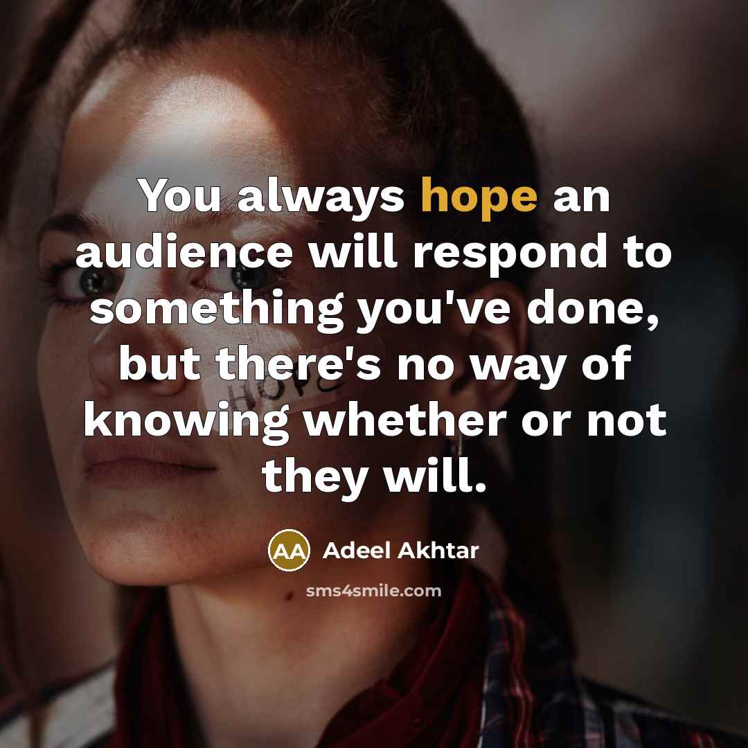 “You always hope an audience will respond to something you've…” quote by Adeel Akhtar