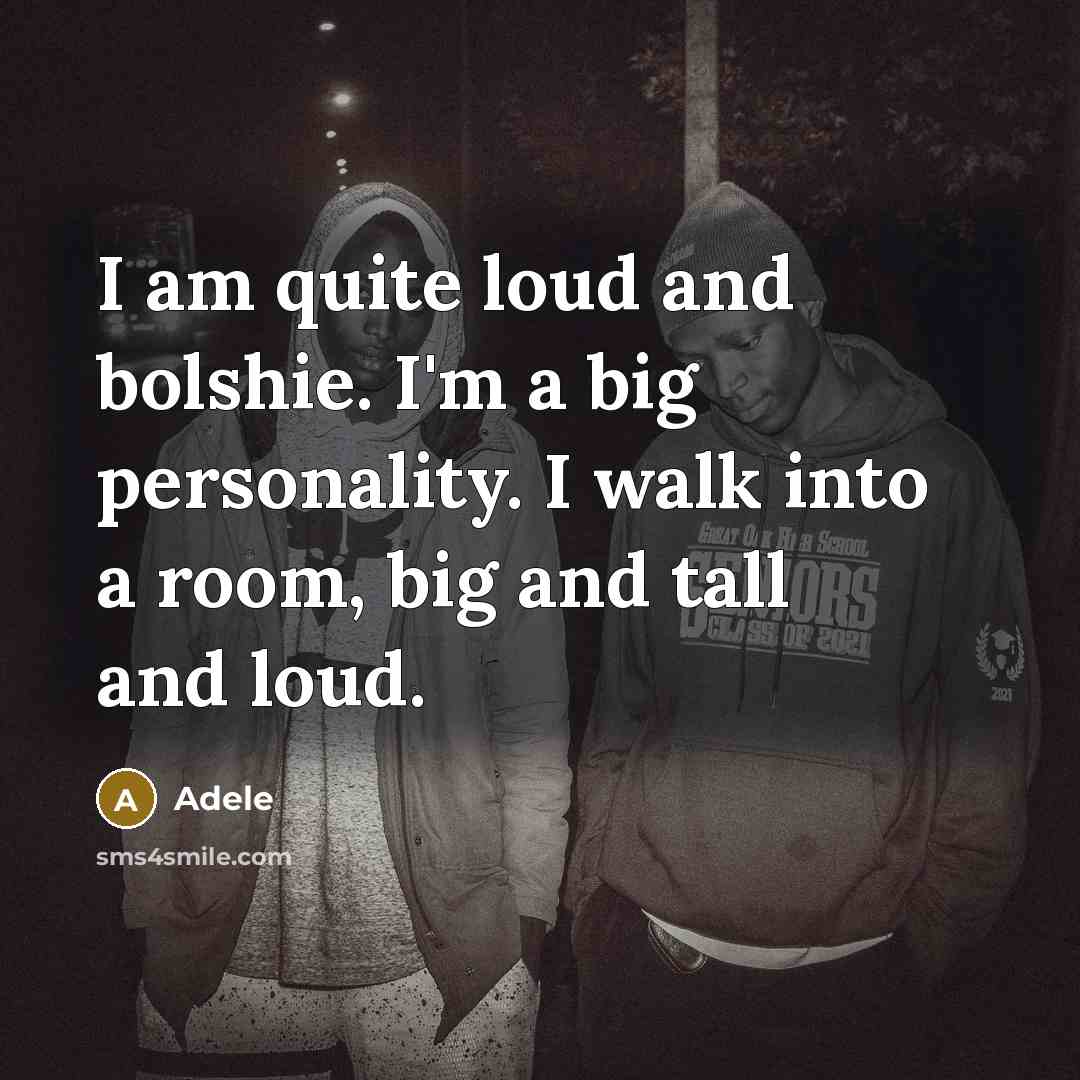 “I am quite loud and bolshie. I'm a big personality.…” quote by Adele