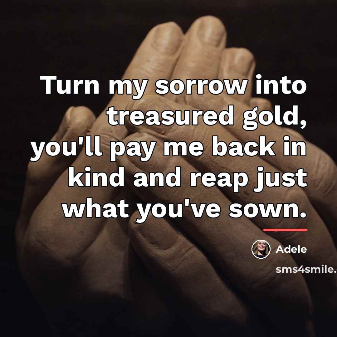 “Turn my sorrow into treasured gold, you'll pay me back…” quote by Adele