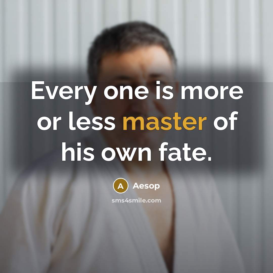 “Every one is more or less master of his own…” quote by Aesop